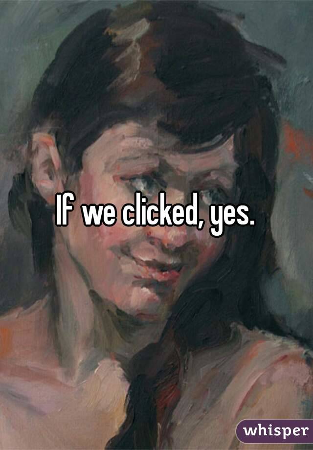 If we clicked, yes.