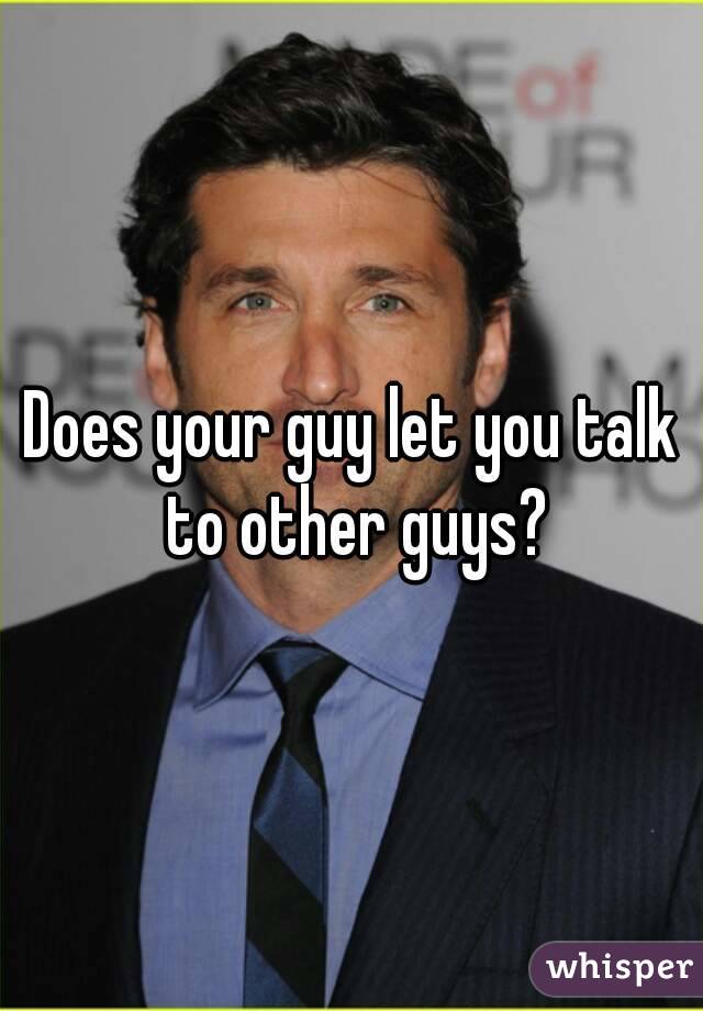 Does your guy let you talk to other guys?