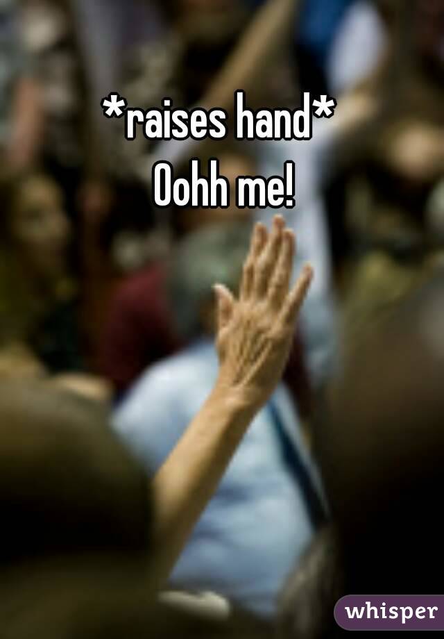 *raises hand* 
Oohh me!