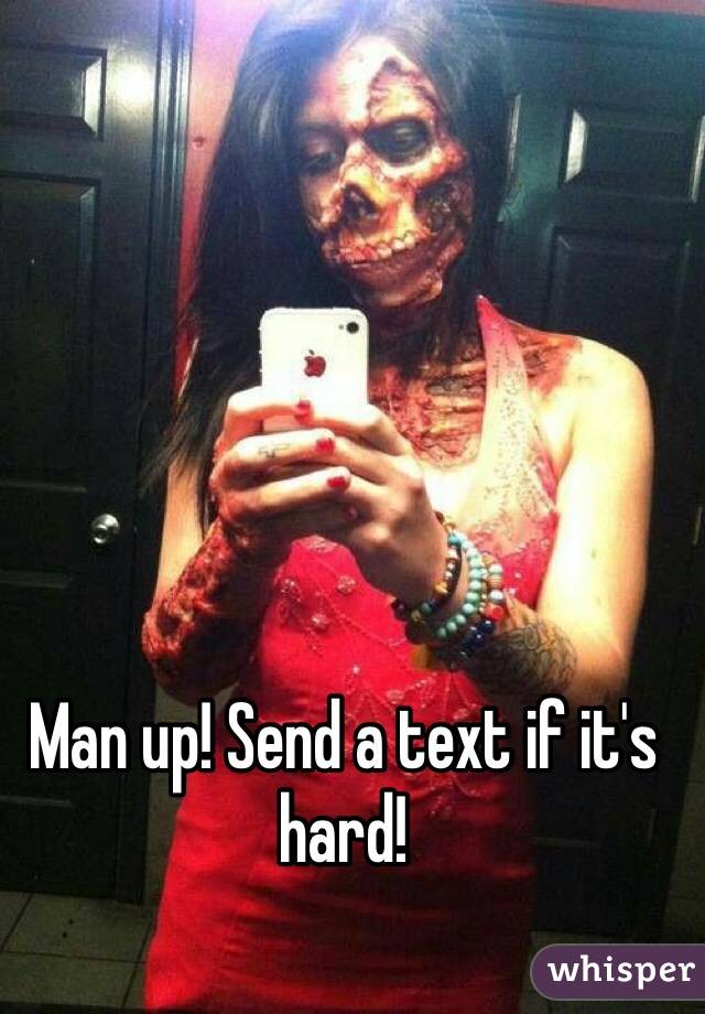Man up! Send a text if it's hard! 
