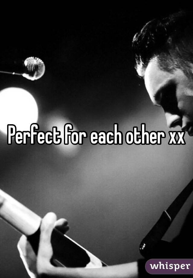 Perfect for each other xx