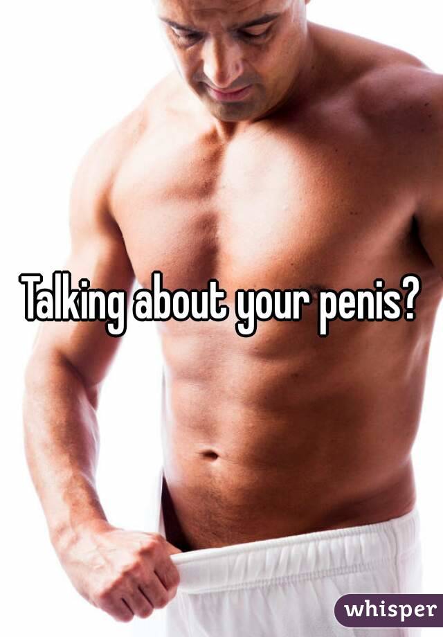 Talking about your penis?