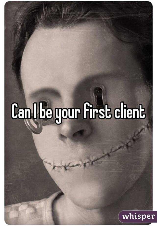 Can I be your first client 