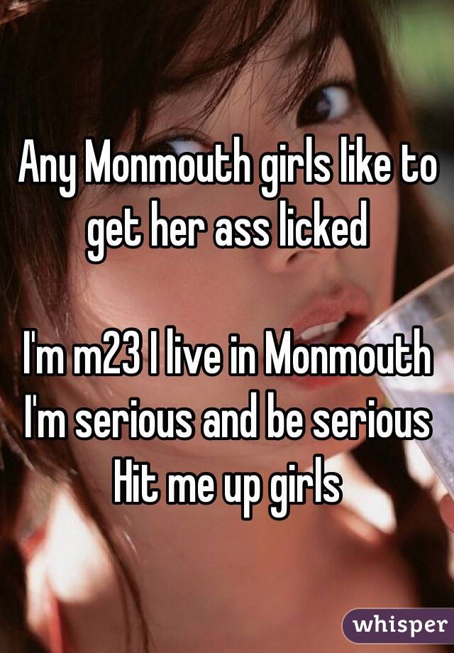 Any Monmouth girls like to get her ass licked 

I'm m23 I live in Monmouth 
I'm serious and be serious 
Hit me up girls 