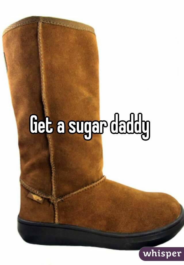 Get a sugar daddy 