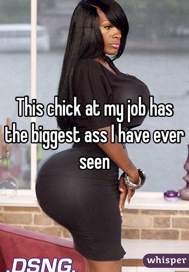Biggest Ass I Ever Seen 110