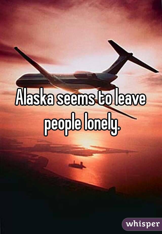 Alaska seems to leave people lonely.