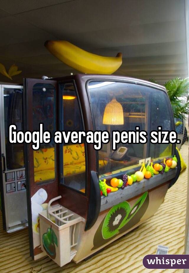 Google average penis size.