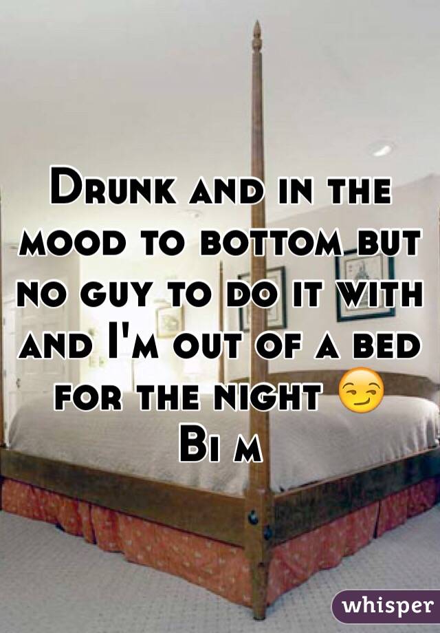 Drunk and in the mood to bottom but no guy to do it with and I'm out of a bed for the night 😏
Bi m 
