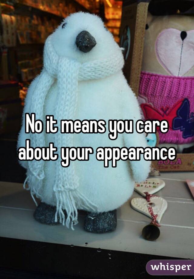 No it means you care about your appearance 
