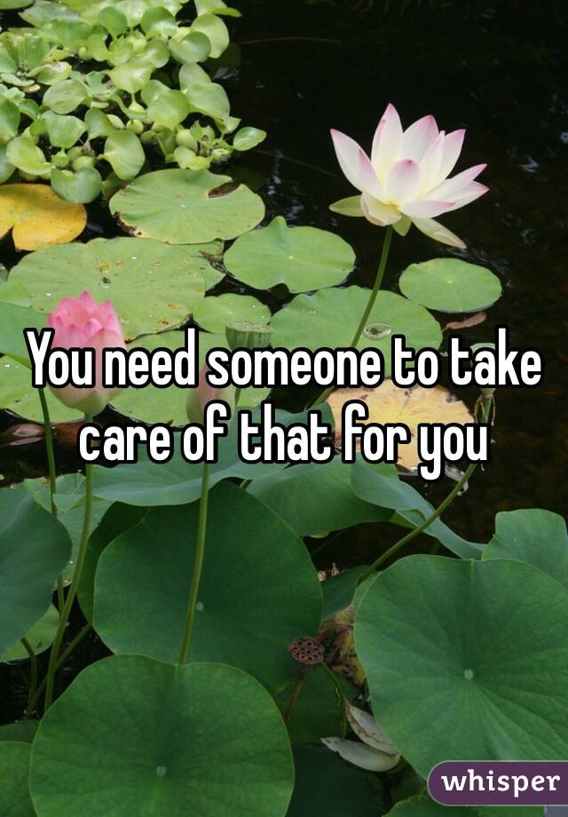 You need someone to take care of that for you