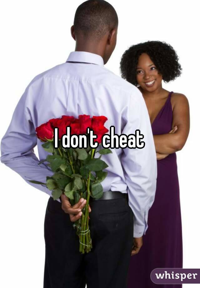 I don't cheat