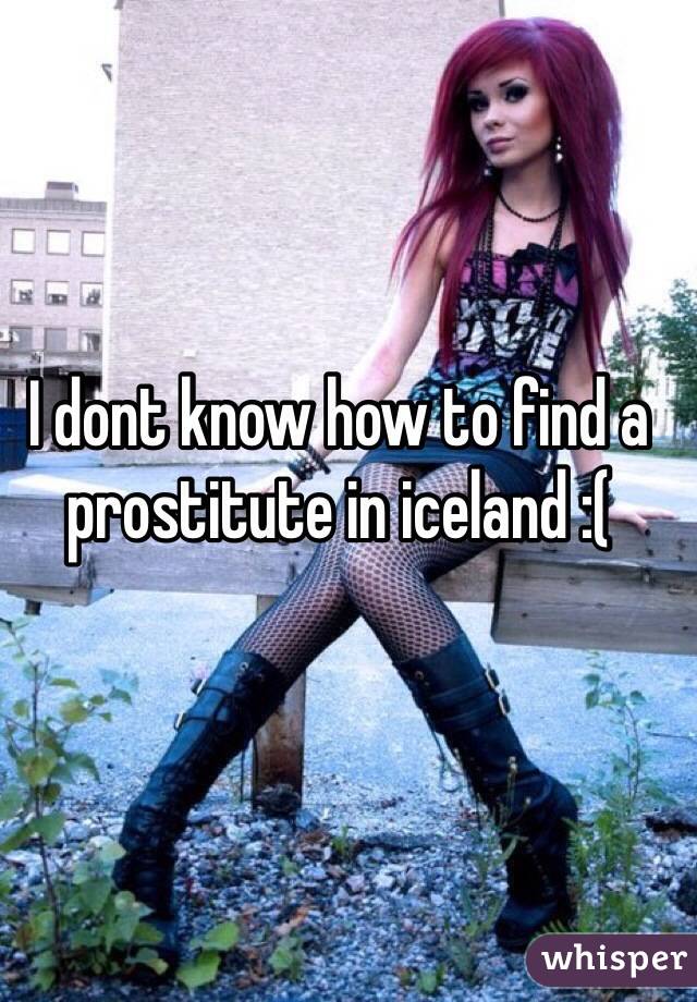 I dont know how to find a prostitute in iceland :(