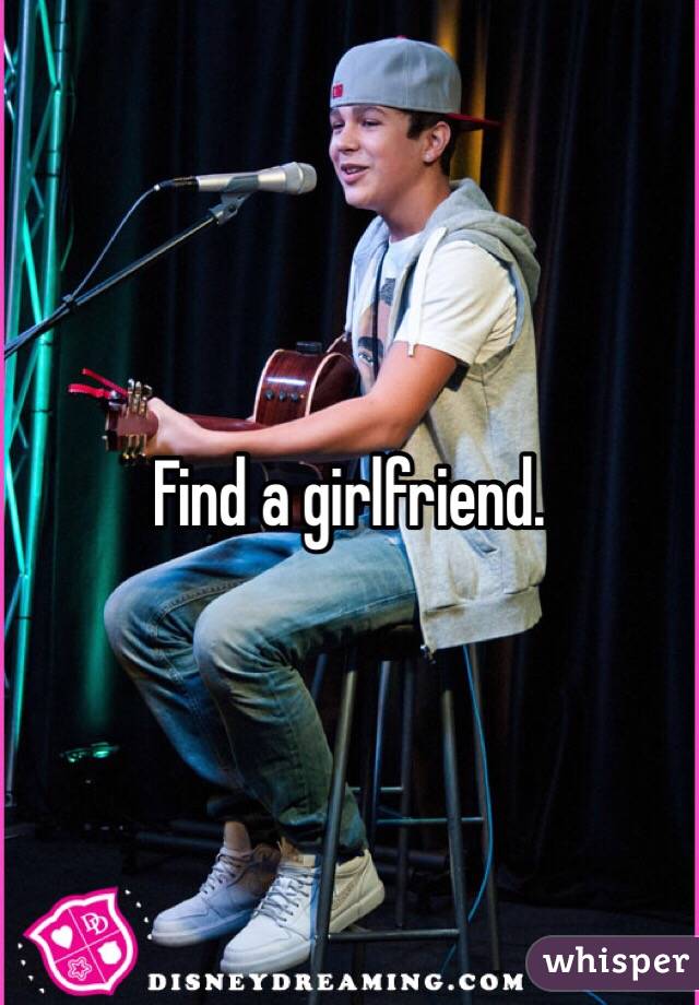 Find a girlfriend.