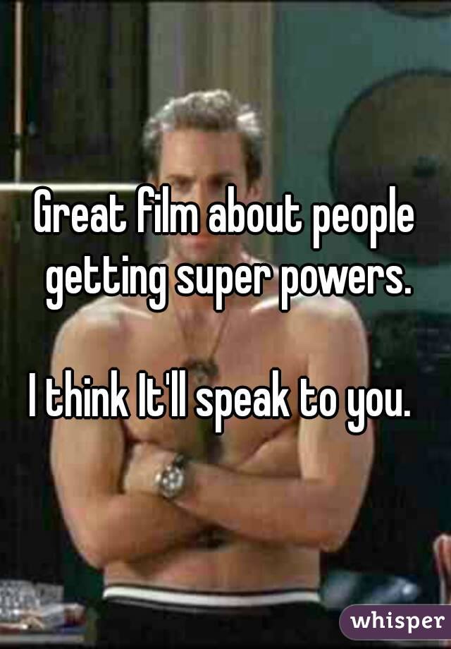 Great film about people getting super powers.

I think It'll speak to you. 