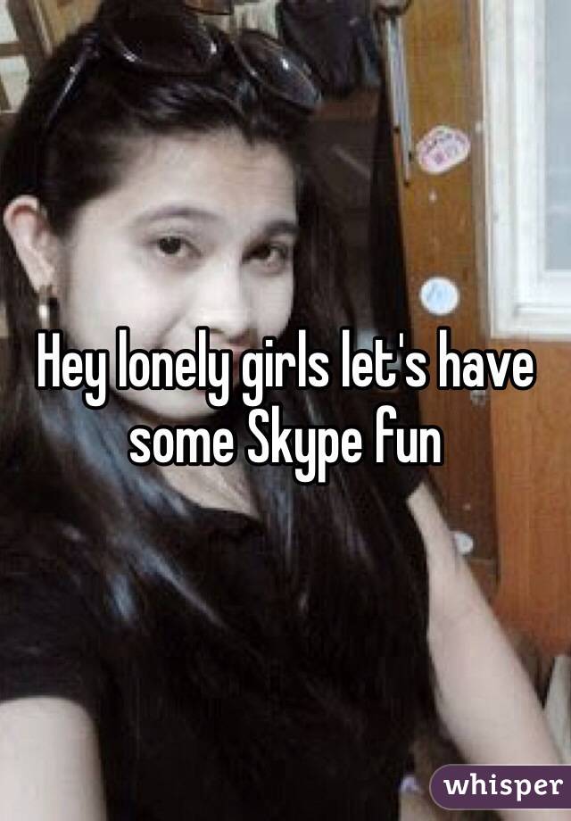 Hey lonely girls let's have some Skype fun 