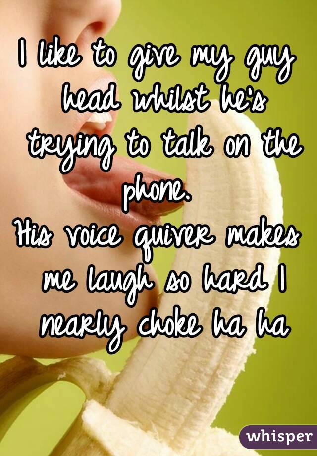 I like to give my guy head whilst he's trying to talk on the phone. 
His voice quiver makes me laugh so hard I nearly choke ha ha