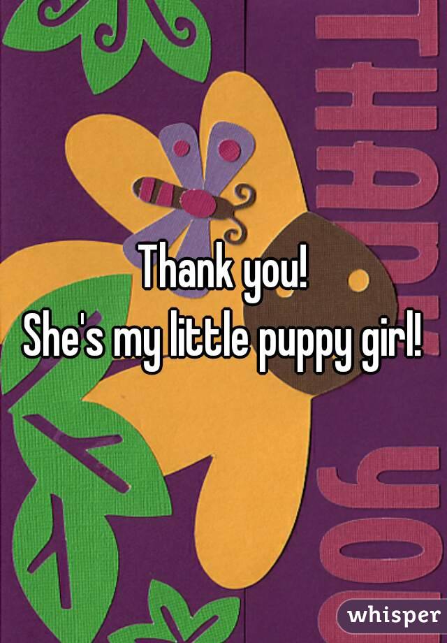 Thank you!
She's my little puppy girl!