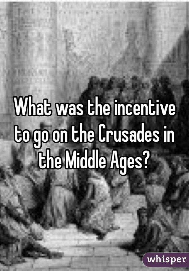 What was the incentive to go on the Crusades in the Middle Ages?