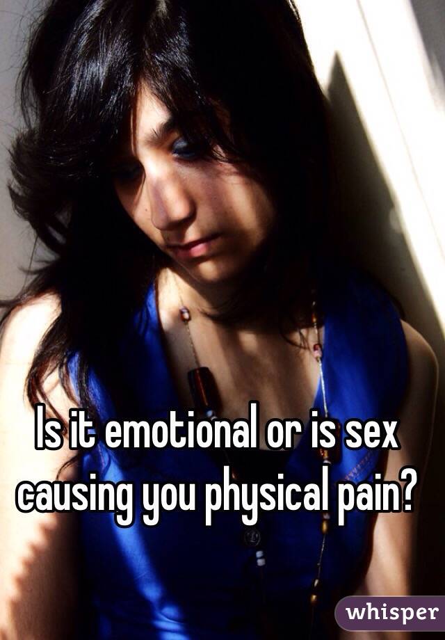 Is it emotional or is sex causing you physical pain?