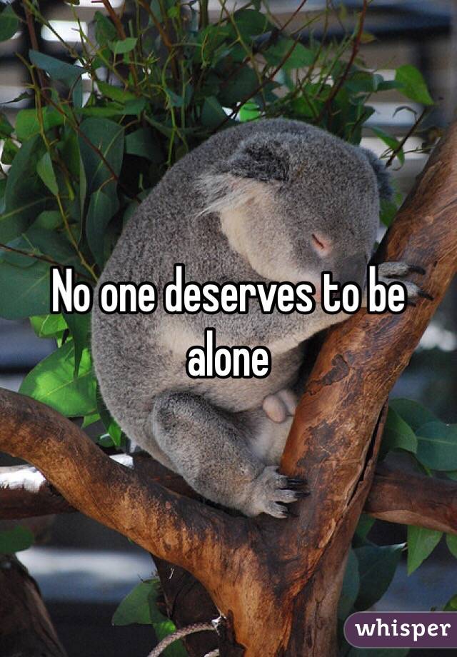 No one deserves to be alone 