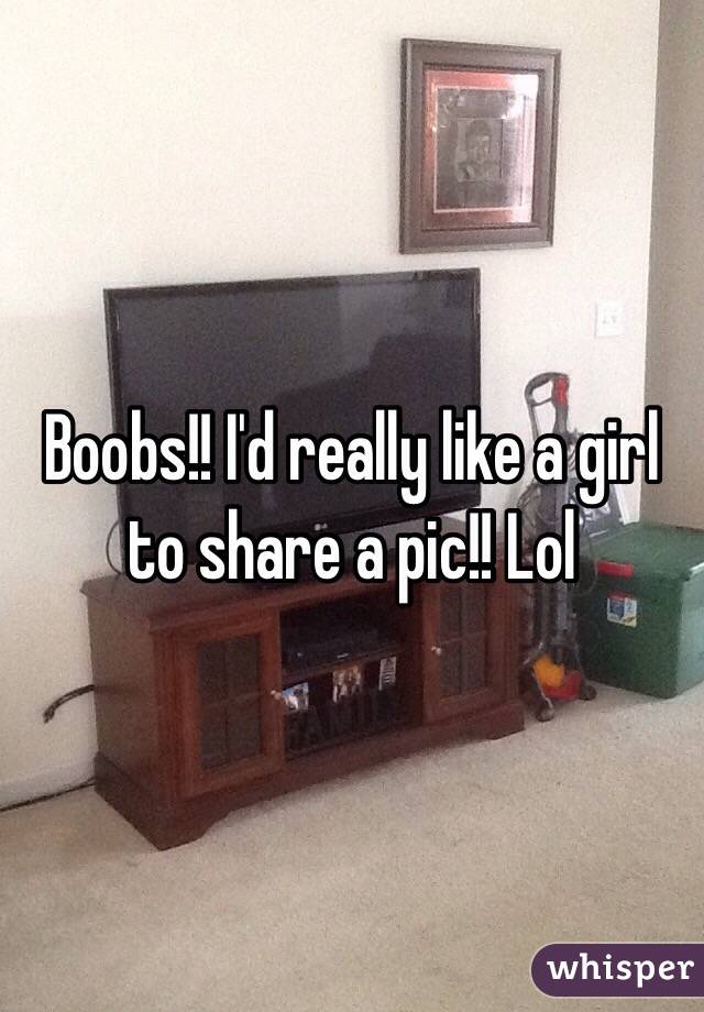 Boobs!! I'd really like a girl to share a pic!! Lol