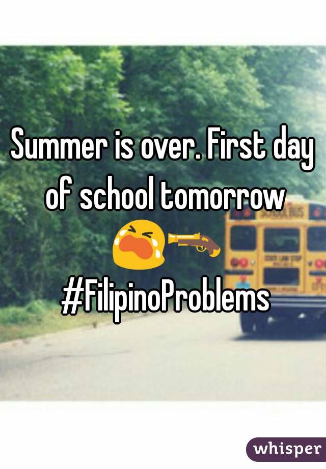 Summer is over. First day of school tomorrow 😭🔫 #FilipinoProblems