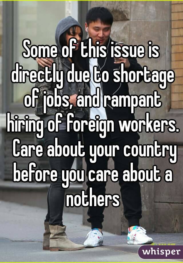 Some of this issue is directly due to shortage of jobs, and rampant hiring of foreign workers.  Care about your country before you care about a nothers