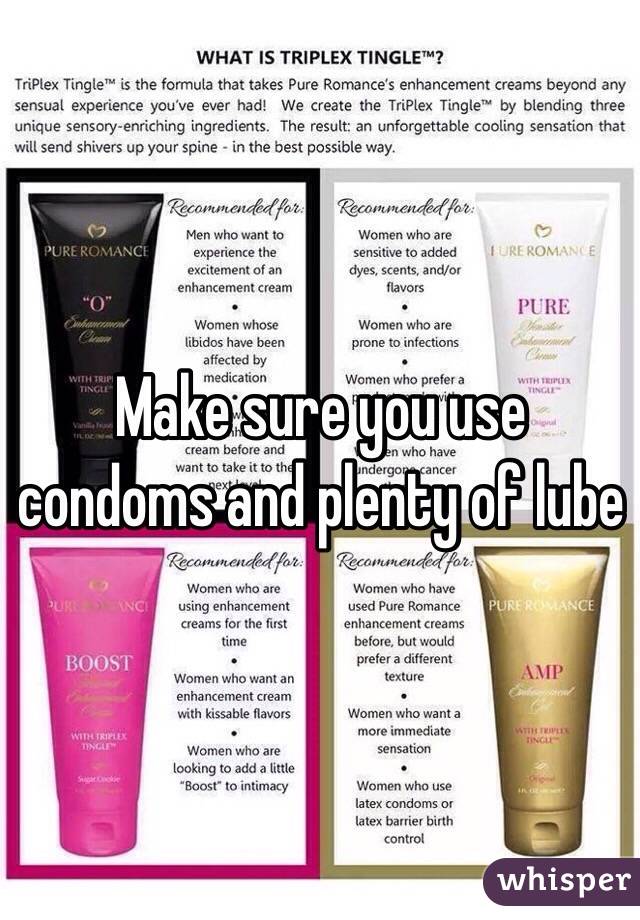 Make sure you use condoms and plenty of lube