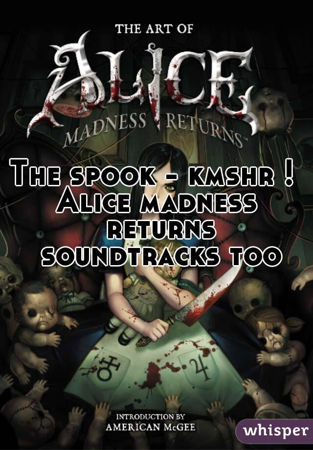 The spook - kmshr ! 
Alice madness returns soundtracks too