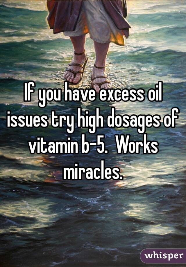 If you have excess oil issues try high dosages of vitamin b-5.  Works miracles. 