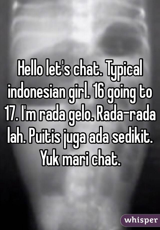 Hello let's chat. Typical indonesian girl. 16 going to 17. I'm rada gelo. Rada-rada lah. Puitis juga ada sedikit. Yuk mari chat.