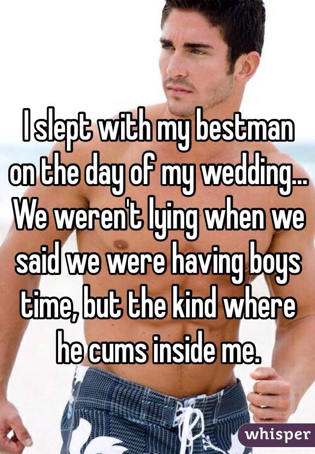 I slept with my bestman on the day of my wedding...
We weren't lying when we said we were having boys time, but the kind where he cums inside me.