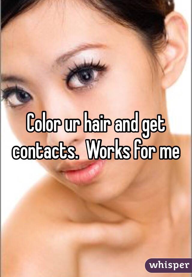 Color ur hair and get contacts.  Works for me 