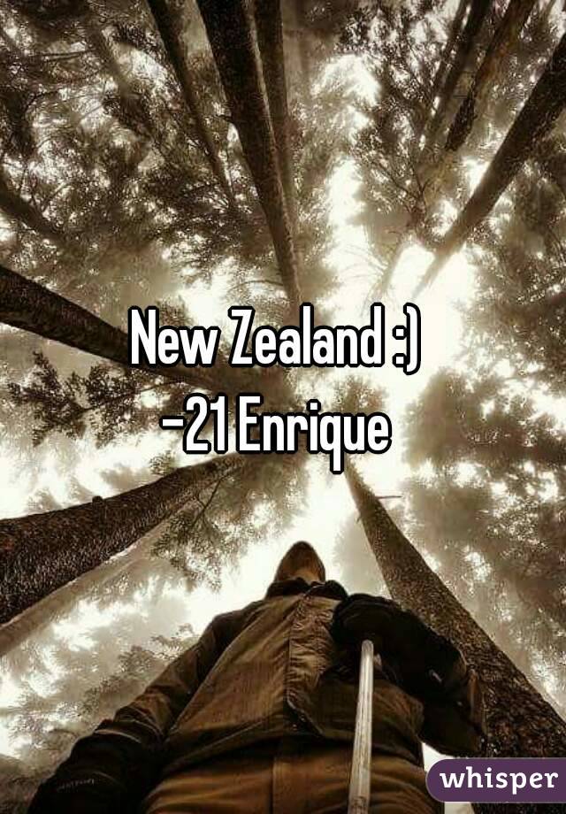 New Zealand :) 
-21 Enrique 