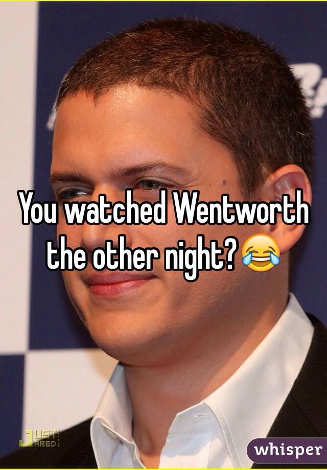 You watched Wentworth the other night?😂