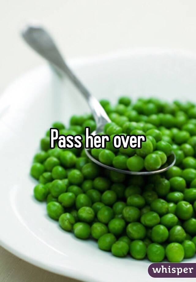 Pass her over