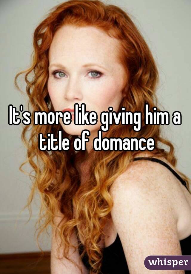 It's more like giving him a title of domance