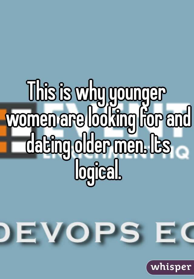 This is why younger women are looking for and dating older men. Its logical.