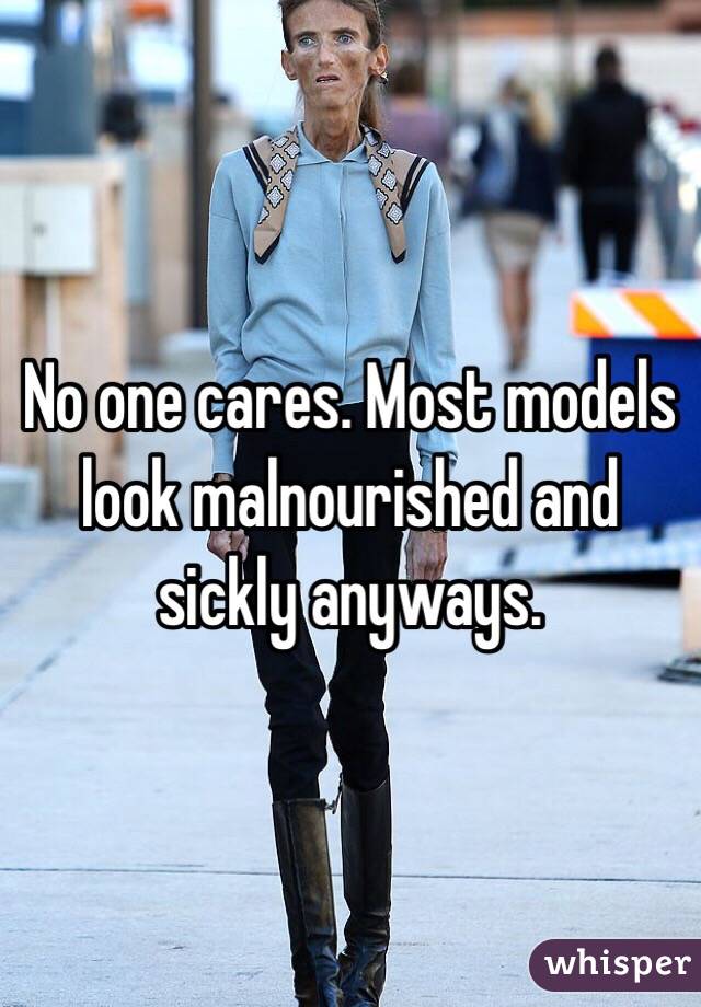 No one cares. Most models look malnourished and sickly anyways. 