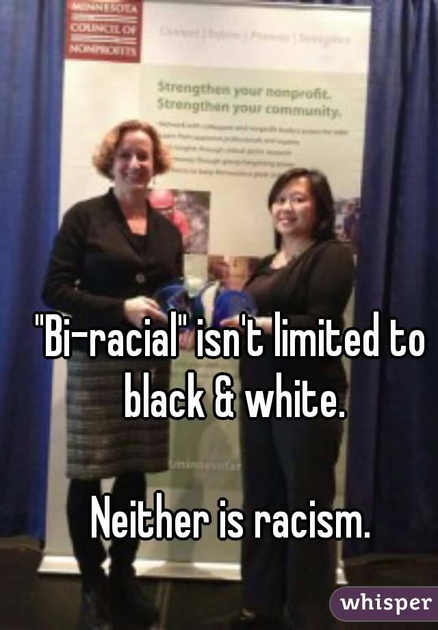 
"Bi-racial" isn't limited to black & white.

Neither is racism.