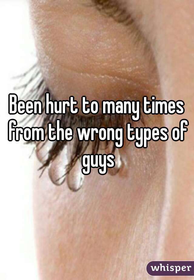 Been hurt to many times from the wrong types of guys