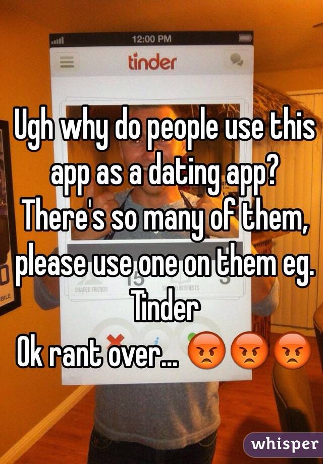 Ugh why do people use this app as a dating app? There's so many of them, please use one on them eg. Tinder 
Ok rant over... 😡😡😡
