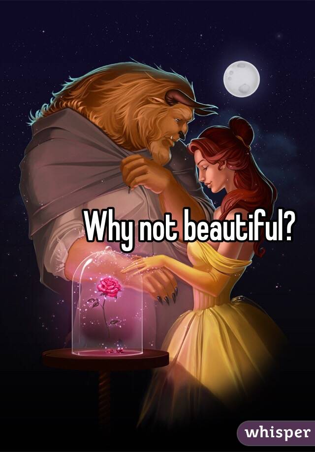 Why not beautiful?
