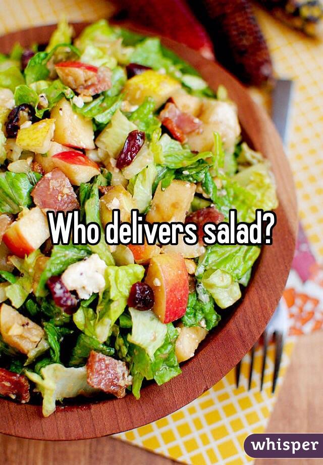 Who delivers salad?
