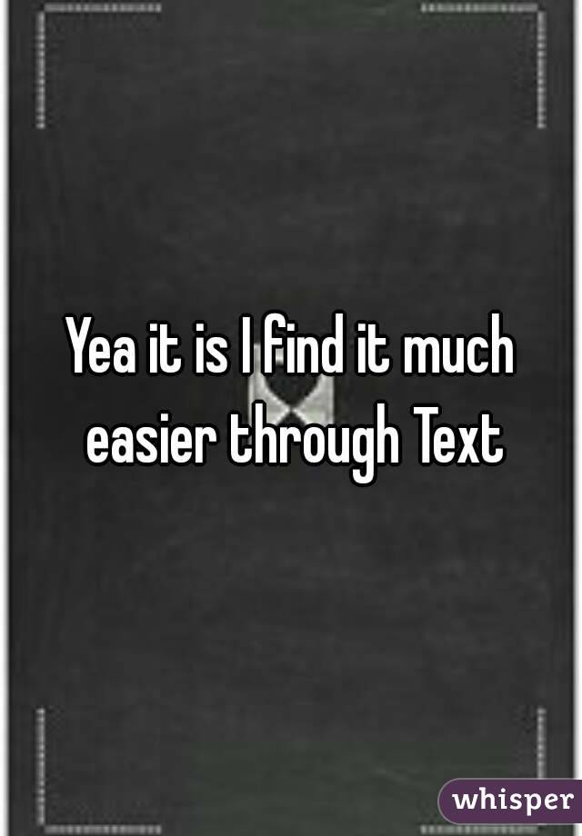 Yea it is I find it much easier through Text