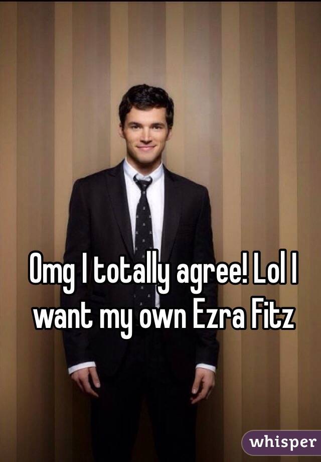 Omg I totally agree! Lol I want my own Ezra Fitz