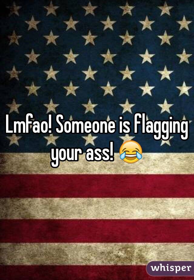 Lmfao! Someone is flagging your ass! 😂