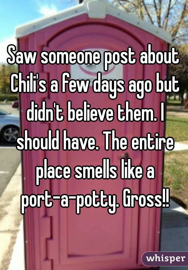 Saw someone post about Chili's a few days ago but didn't believe them. I should have. The entire place smells like a port-a-potty. Gross!!