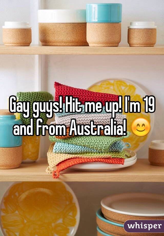 Gay guys! Hit me up! I'm 19 and from Australia! 😊